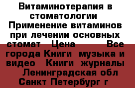 Витаминотерапия в стоматологии  Применение витаминов при лечении основных стомат › Цена ­ 257 - Все города Книги, музыка и видео » Книги, журналы   . Ленинградская обл.,Санкт-Петербург г.